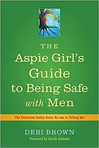 The Aspie Girl's guide to being safe with men: the unwritten safety rules no-one is telling you