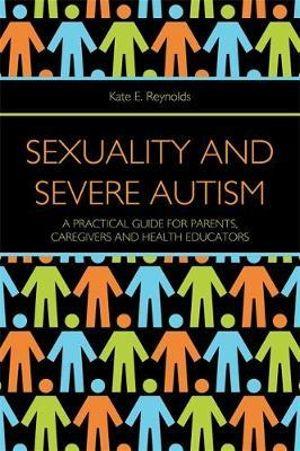 Sexuality and severe autism: a practical guide for parents caregivers and health educators