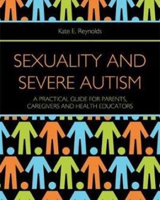 Sexuality and severe autism: a practical guide for parents caregivers and health educators